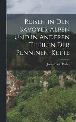 bokomslag Reisen in den Savoyer Alpen und in anderen Theilen der Penninen-Kette