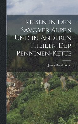 Reisen in den Savoyer Alpen und in anderen Theilen der Penninen-Kette