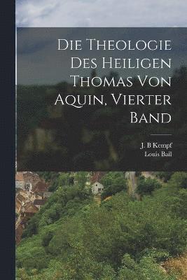 Die Theologie des Heiligen Thomas von Aquin, vierter Band 1