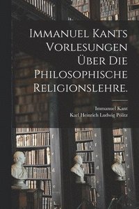 bokomslag Immanuel Kants Vorlesungen ber die philosophische Religionslehre.