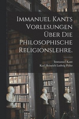 bokomslag Immanuel Kants Vorlesungen über die philosophische Religionslehre.