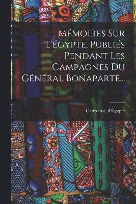 bokomslag Mmoires Sur L'gypte, Publis Pendant Les Campagnes Du Gnral Bonaparte...