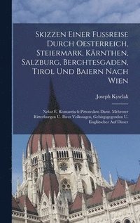 bokomslag Skizzen Einer Fureise Durch Oesterreich, Steiermark, Krnthen, Salzburg, Berchtesgaden, Tirol Und Baiern Nach Wien