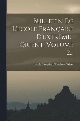 Bulletin De L'cole Franaise D'extrme-orient, Volume 2... 1