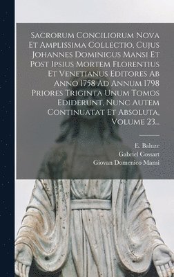 Giovan Domenico Mansi, Philippe Labbe - Sacrorum Conciliorum Nova Et Amplissima Collectio, Cujus Johannes Dominicus Mansi Et Post Ipsius Mortem Florentius Et Venetianus Editores Ab Anno 1758 Ad Annum 1798 Priores Triginta Unum Tomos Ediderunt, Nunc Autem Continuatat Et Absoluta, Volume 23..., Inbunden