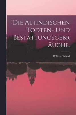 bokomslag Die Altindischen Todten- und Bestattungsgebruche.