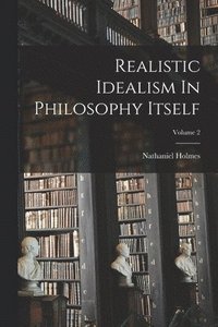 bokomslag Realistic Idealism In Philosophy Itself; Volume 2