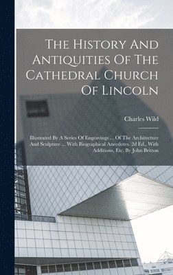 bokomslag The History And Antiquities Of The Cathedral Church Of Lincoln