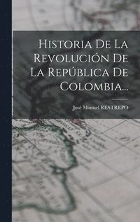 bokomslag Historia De La Revolucin De La Repblica De Colombia...