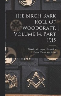 bokomslag The Birch-bark Roll Of Woodcraft, Volume 14, Part 1915