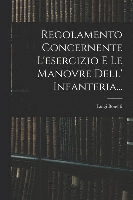 bokomslag Regolamento Concernente L'esercizio E Le Manovre Dell' Infanteria...