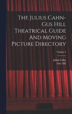 The Julius Cahn-gus Hill Theatrical Guide And Moving Picture Directory; Volume 4 1