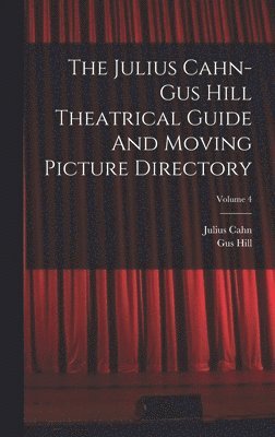 Julius Cahn-gus Hill Theatrical Guide And Moving Picture Directory; Volume 4