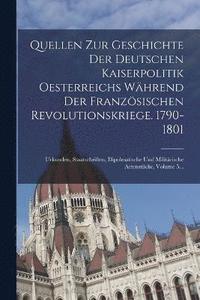bokomslag Quellen Zur Geschichte Der Deutschen Kaiserpolitik Oesterreichs Whrend Der Franzsischen Revolutionskriege. 1790-1801