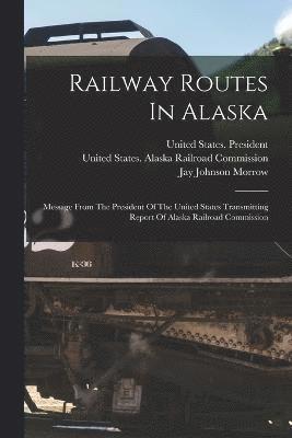 United States Alaska Railroad Commis, Jay Johnson Morrow, United States President (1909-1913 T - Railway Routes In Alaska, Häftad