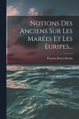 Notions Des Anciens Sur Les Mares Et Les Euripes... 1