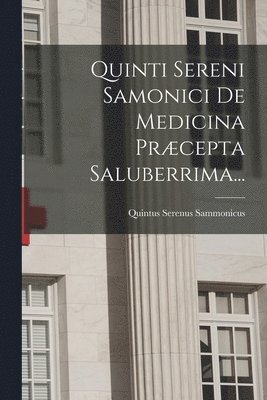 Quinti Sereni Samonici De Medicina Prcepta Saluberrima... 1