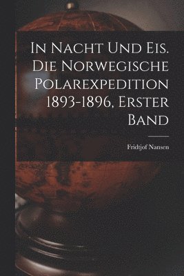 bokomslag In Nacht und Eis. Die norwegische Polarexpedition 1893-1896, Erster Band