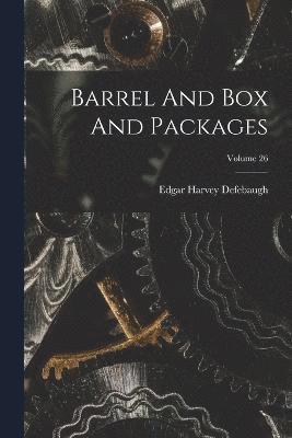Barrel And Box And Packages; Volume 26