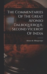 bokomslag The Commentaries Of The Great Afonso Dalboquerque, Second Viceroy Of India