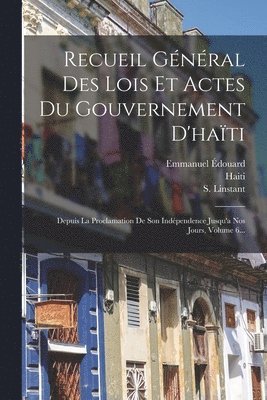 Recueil Général Des Lois Et Actes Du Gouvernement D'haïti