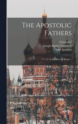 Clement I (Pope ), Saint Ignatius (Bishop of Antioch), Saint Polycarp (Bishop of Smyrna - The Apostolic Fathers, Inbunden