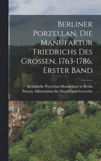 bokomslag Berliner Porzellan, die Manufaktur Friedrichs des Grossen, 1763-1786, Erster Band