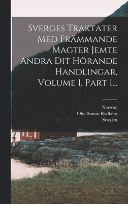 Norway - Sverges Traktater Med Främmande Magter Jemte Andra Dit Hörande Handlingar, Volume 1, Part 1..., Inbunden