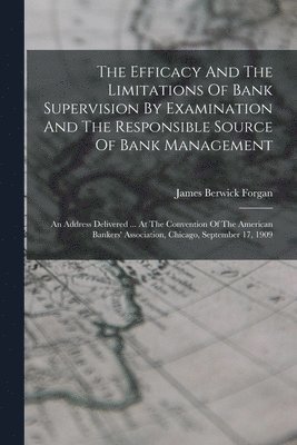 Efficacy And The Limitations Of Bank Supervision By Examination And The Responsible Source Of Bank Management