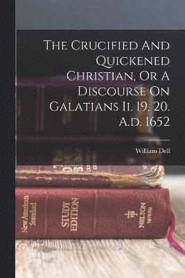 bokomslag The Crucified And Quickened Christian, Or A Discourse On Galatians Ii. 19, 20. A.d. 1652