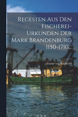 bokomslag Regesten Aus Den Fischerei-urkunden Der Mark Brandenburg 1150-1710...