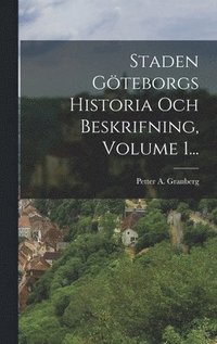 bokomslag Staden Göteborgs Historia Och Beskrifning, Volume 1...