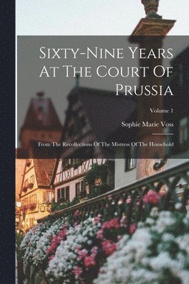 bokomslag Sixty-nine Years At The Court Of Prussia