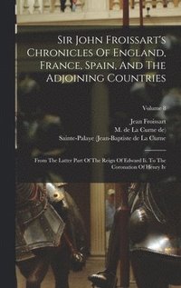 bokomslag Sir John Froissart's Chronicles Of England, France, Spain, And The Adjoining Countries