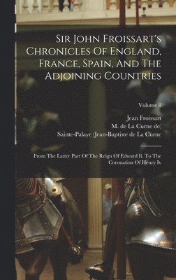 Jean Froissart - Sir John Froissart's Chronicles Of England, France, Spain, And The Adjoining Countries, Inbunden