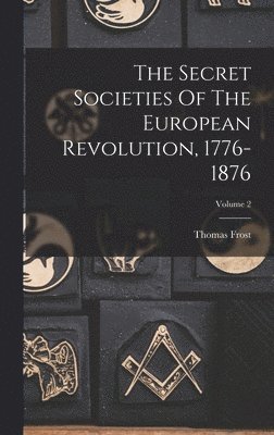 Thomas Frost - Secret Societies Of The European Revolution, 1776-1876; Volume 2, Inbunden