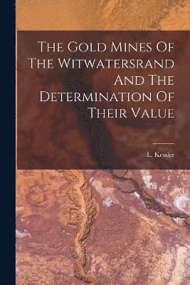 L Kessler - Gold Mines Of The Witwatersrand And The Determination Of Their Value, Häftad