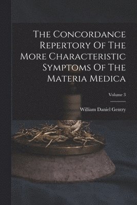 William Daniel Gentry - Concordance Repertory Of The More Characteristic Symptoms Of The Materia Medica; Volume 3, Häftad