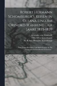 bokomslag Robert Hermann Schomburgk's Reisen In Guiana Und Am Orinoko Whrend Der Jahre 1835-1839