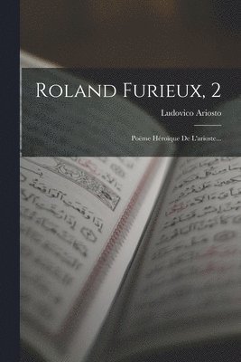 Ludovico Ariosto - Roland Furieux, 2: Poëme Héroïque De L'arioste..., Häftad