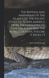 bokomslag The Reptiles And Amphibians Of The Islands Of The Pacific Coast Of North America From The Farallons To Cape San Lucas And The Revilla Gigedos, Volume 4, Issues 1-5