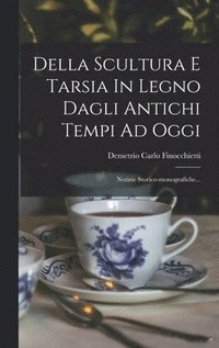 bokomslag Della Scultura E Tarsia In Legno Dagli Antichi Tempi Ad Oggi