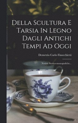 Della Scultura E Tarsia In Legno Dagli Antichi Tempi Ad Oggi 1