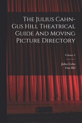bokomslag The Julius Cahn-gus Hill Theatrical Guide And Moving Picture Directory; Volume 4