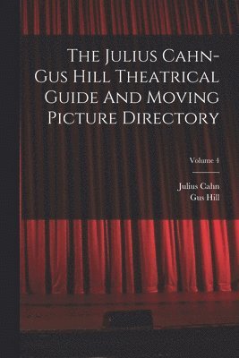 Julius Cahn-gus Hill Theatrical Guide And Moving Picture Directory; Volume 4