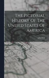 bokomslag The Pictorial History Of The United States Of America