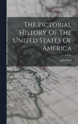 bokomslag The Pictorial History Of The United States Of America