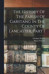 bokomslag The History Of The Parish Of Garstang In The County Of Lancaster, Part 1