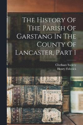 The History Of The Parish Of Garstang In The County Of Lancaster, Part 1 1
