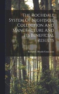 bokomslag Rochdale System Of Nightsoil Collection And Manufacture And Its Beneficial Results